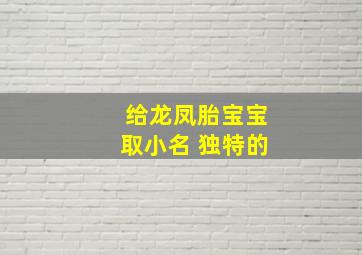 给龙凤胎宝宝取小名 独特的